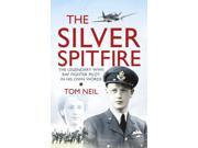 The Silver Spitfire The Legendary WWII RAF Fighter Pilot in his Own Words