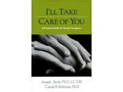 I ll Take Care of You A Practical Guide for Family Caregivers