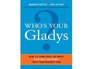 Who s Your Gladys? How to Turn Even the Most Difficult Customer into Your Biggest Fan