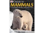 DK Guide to Mammals A Wild Journey with These Extraordinary Beasts Eyewitness Guides