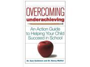 Overcoming Underachieving An Action Guide to Helping Your Child Succeed in School