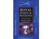 Royal Poxes and Potions The Lives of the Royal Physicians Surgeons and Apothecaries