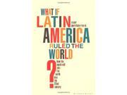 What If Latin America Ruled the World? How the South Will Take the North into the 22nd Century