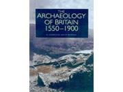 The Archaeology of Britain 1550 1900
