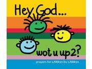 Hey God ... Wot U Up2? Prayers for Children by Children