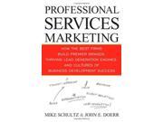 Professional Services Marketing How the Best Firms Build Premier Brands Thriving Lead Generation Engines and Cultures of Business Development Success