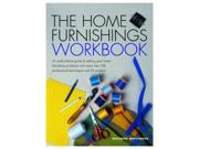 The Home Furnishings Workbook An Authoritative Guide to Solving All of Your Home Furnishing Problems with 100 Professional Techniques and 25 Original Projects