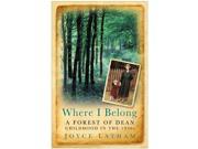 Where I Belong A Forest of Dean Childhood in the 1930s