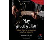 Play Great Guitar 52 Brilliant Ideas for Getting More Out of Your Six String