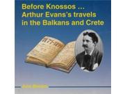 Before Knossos... Arthur Evans Travels in the Balkans and Crete