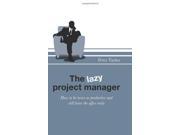 The Lazy Project Manager How to be twice as productive and still leave the office early