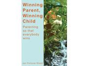 Winning Parent Winning Child Parenting So Everybody Wins