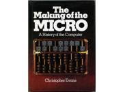 The Making of the Micro A History of the Computer