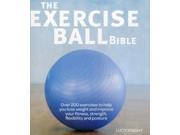 The Exercise Ball Bible Over 200 exercises to help you lose weight and improve your fitness strength flexibility and posture