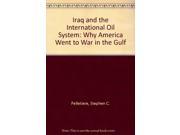 Iraq and the International Oil System Why America Went to War in the Gulf