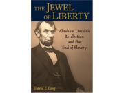 Jewel of Liberty Abraham Lincoln s Re Election and the End of Slavery