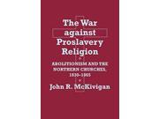 The War Against Proslavery Religion Abolitionism and the Northern Churches 1830 1865