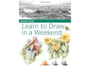 Learn to Draw in a Weekend Exercises and Projects to Help You Draw at Your Leisure