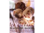 Ice Cream Machine Cookbook Frozen Delights from Homemade Ice Creams and Sorbets to Sauces and Desserts