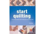Start Quilting all you need to know to start making your own fabulous quilts The Beginner s Book of Quilting Techniques
