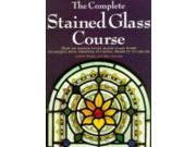 The Complete Stained Glass Course A Guide to Decorative Glasswork A Quintet book