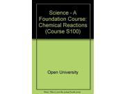 Science A Foundation Course Chemical Reactions Course S100