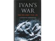 Ivan s War The Red Army at War 1939 45 The Red Army 1941 45