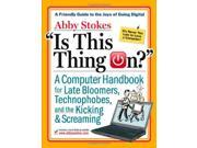 Is This Thing On? A Late Bloomer s Computer Handbook