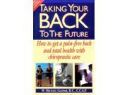 Taking Your Back to the Future How to Get a Pain Free Back and Total Health With Chiropractic Care