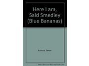 Here I am Said Smedley Blue Bananas