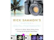 Rick Sammon s Complete Guide to Digital Photography 107 Lessons on Taking Making Editing Storing Printing and Sharing Better Digital Images
