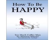 How To Be Happy Too Much Coffee Man