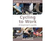 Cycling to Work A Beginner s Guide Green Books Guides