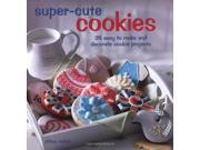 Super Cute Cookies 35 easy to make and decorate cookie projects