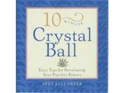 10 Minute Crystal Ball Easy Tips for Developing Your Psychic Powers 10 minute series