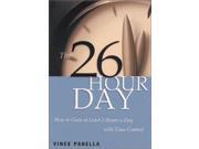 The 26 Hour Day How to Gain at Least 2 Hours a Day with Time Control