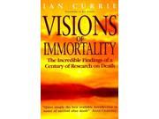 Visions of Immortality The Incredible Findings of a Century of Research on Death