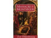 Massacre At Montsegur A History Of The Albigensian Crusade