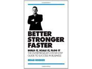 Better Stronger Faster Build it Scale it Flog it The Entrepreneur s Guide to Success in Business