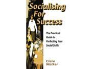 Socialising for Success The Practical Guide to Perfecting Your Social Skills