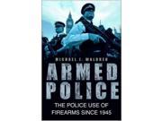 Armed Police The Police Use of Firearms Since 1945