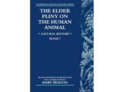 The Elder Pliny on the Human Animal Natural History Book 7 Natural History Book v. 7 Clarendon Ancient History Series