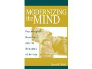 Modernizing the Mind Psychological Knowledge and the Remaking of Society