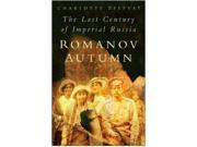 Romanov Autumn The Last Century of Imperial Russia