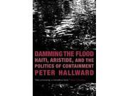 Damming the Flood Haiti Aristide and the Politics of Containment