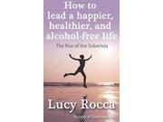 How to lead a happier healthier and alcohol free life The Rise of the Soberista 5 Addiction Recovery series