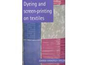 Dyeing and Screenprinting on Textiles Printmaking Handbooks