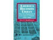America Becomes Urban The Development of U.S.Cities and Towns 1780 1980
