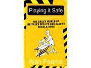 Playing it Safe [NEW EDITION] The Crazy World of Britain s Health and Safety Regulations