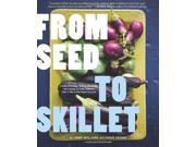 From Seed to Skillet A Guide to Growing Tending Harvesting and Cooking Up Fresh Healthy Food to Share with People You Love